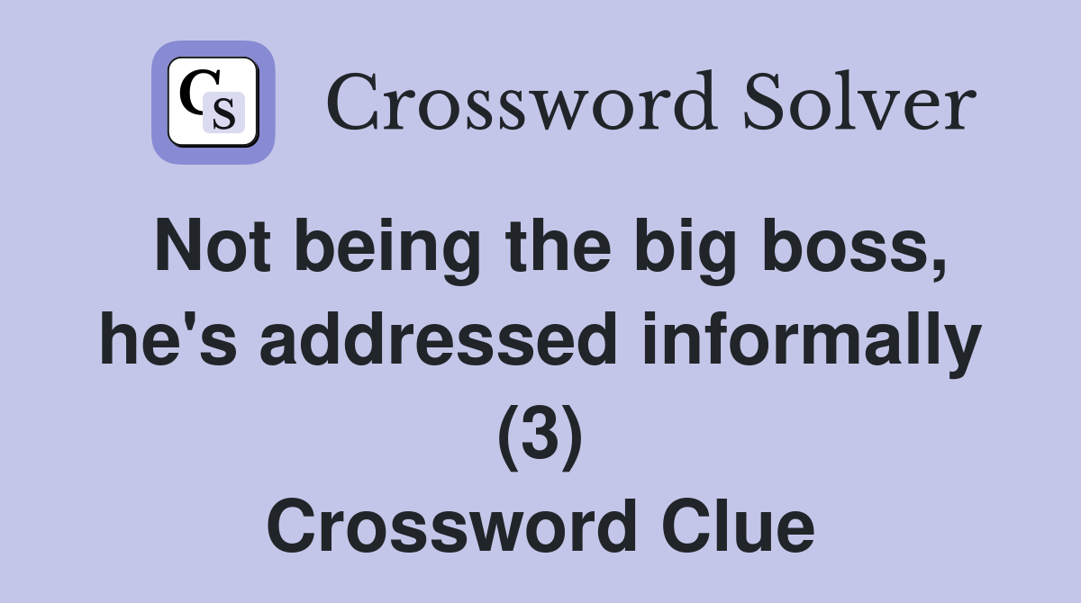 Not being the big boss, he's addressed informally (3) Crossword Clue